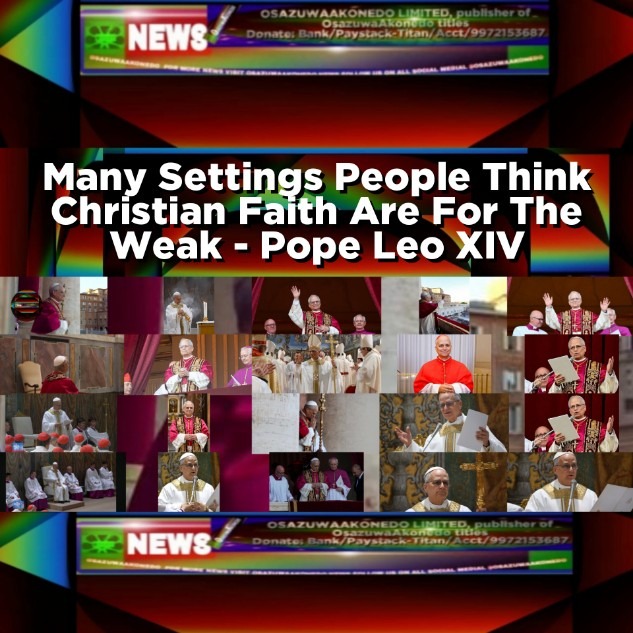 Many Settings People Think Christian Faith Are For The Weak - Pope Leo XIV