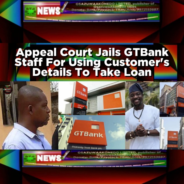 Appeal Court Jails GTBank Staff For Using Customer's Details To Take Loan