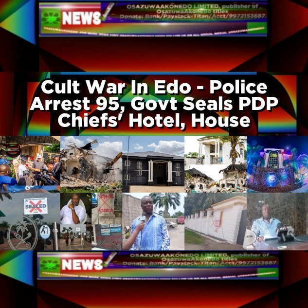 Cult War In Edo - Police Arrest 95, Govt Seals PDP Chiefs' Hotel, House