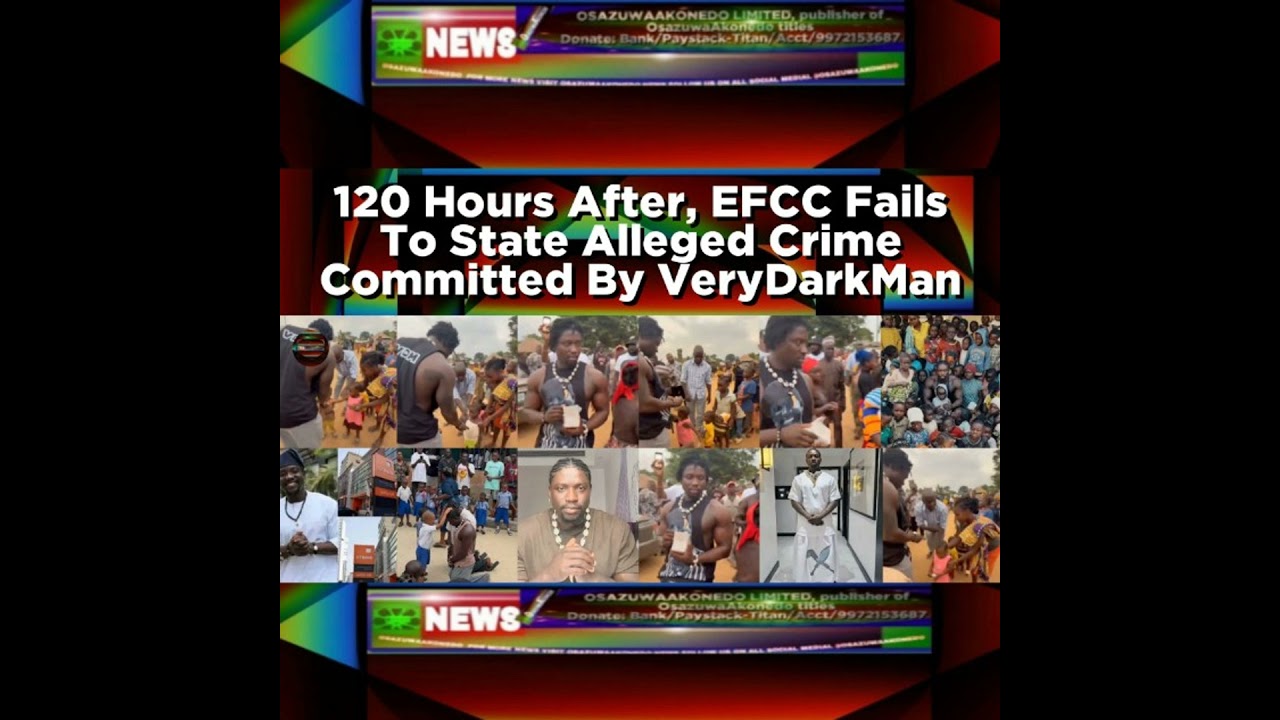 OsazuwaAkonedo Podcast Video ~ 120 Hours After, EFCC Fails To State Alleged Crime Committed By VeryDarkMan