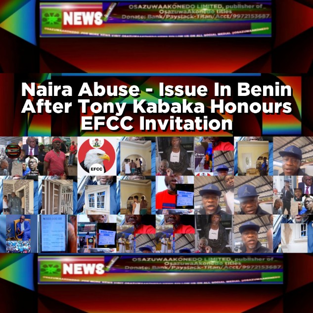 Naira Abuse - Issue In Benin After Tony Kabaka Honours EFCC Invitation