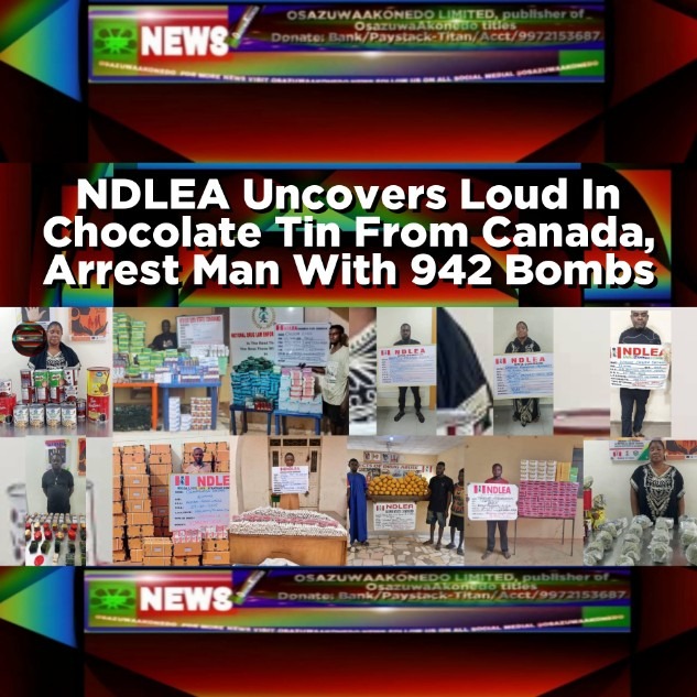 NDLEA Uncovers Loud In Chocolate Tin From Canada, Arrest Man With 942 Bombs
