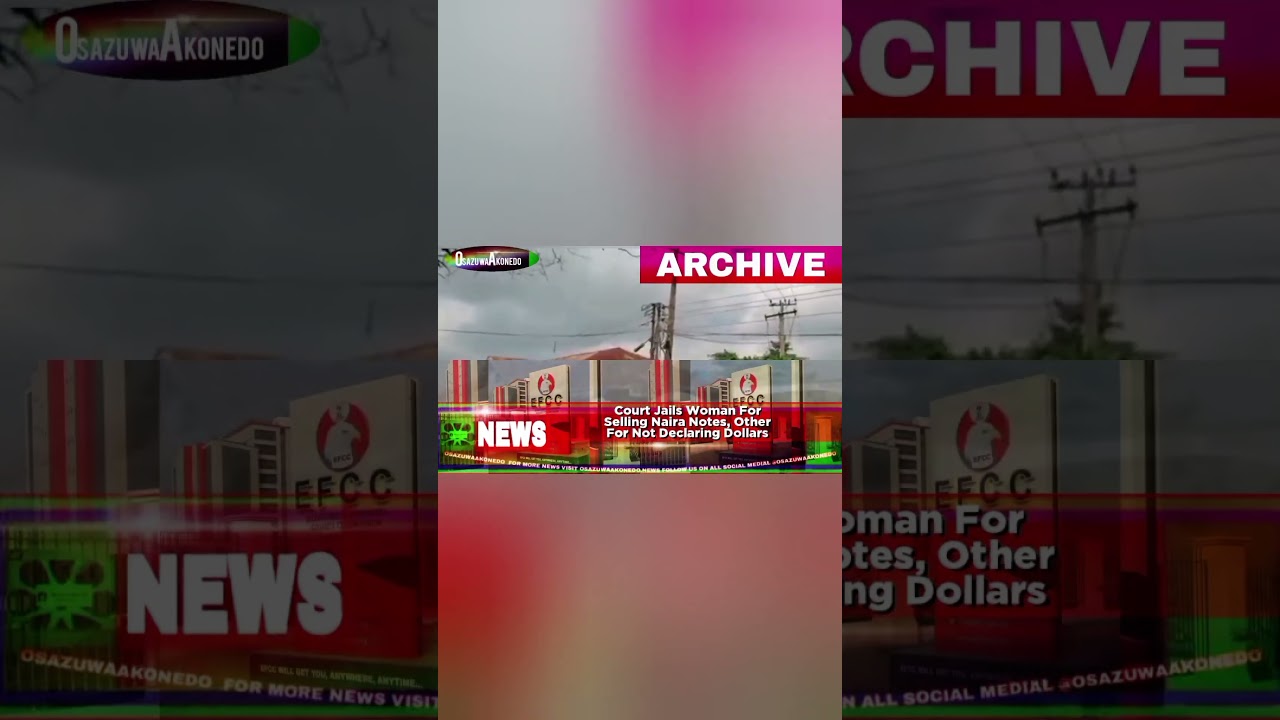 OsazuwaAkonedo Video ~ Court Jails Woman For Selling Naira Notes, Other For Not Declaring Dollarsh