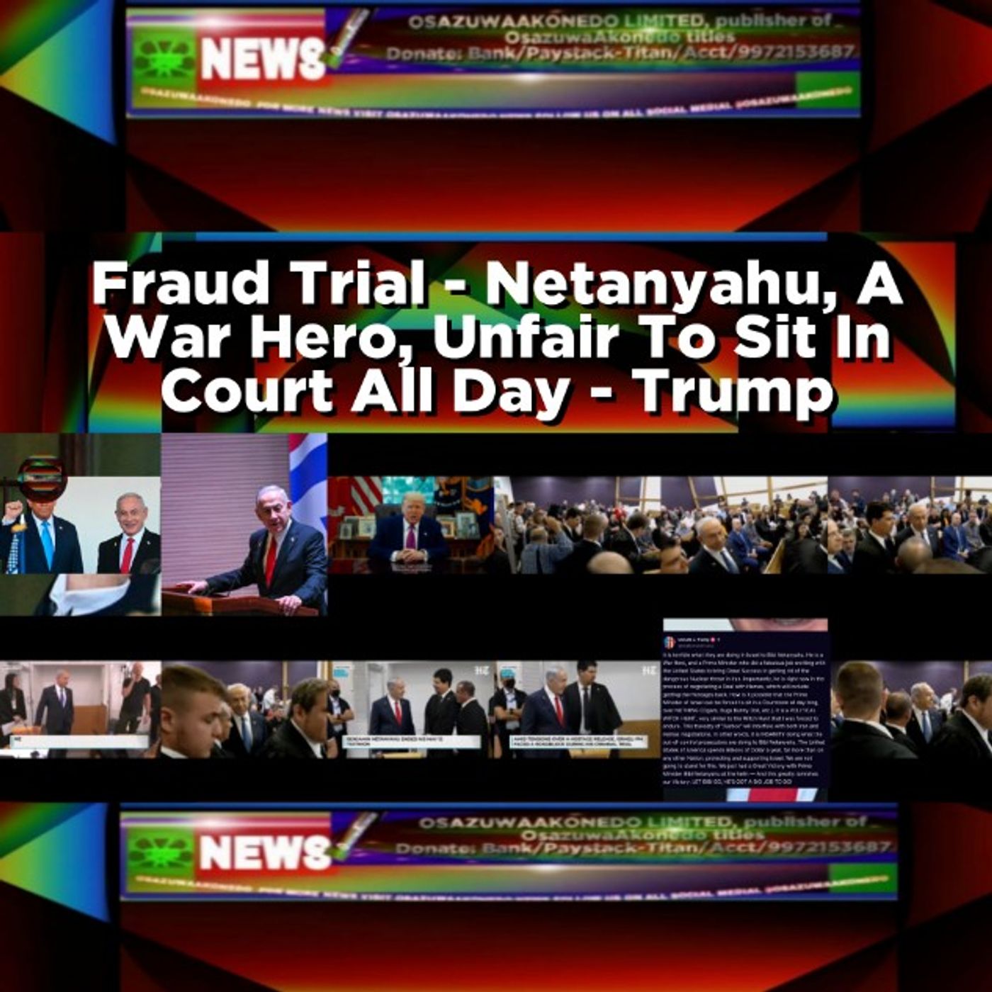 OsazuwaAkonedo Audio ~ Fraud Trial - Netanyahu, A War Hero, Unfair To Sit In Court All Day - Trump