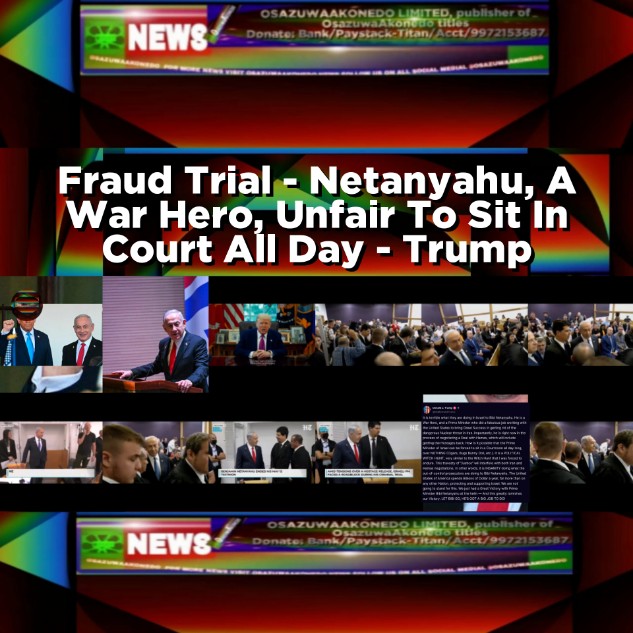 Fraud Trial - Netanyahu, A War Hero, Unfair To Sit In Court All Day - Trump