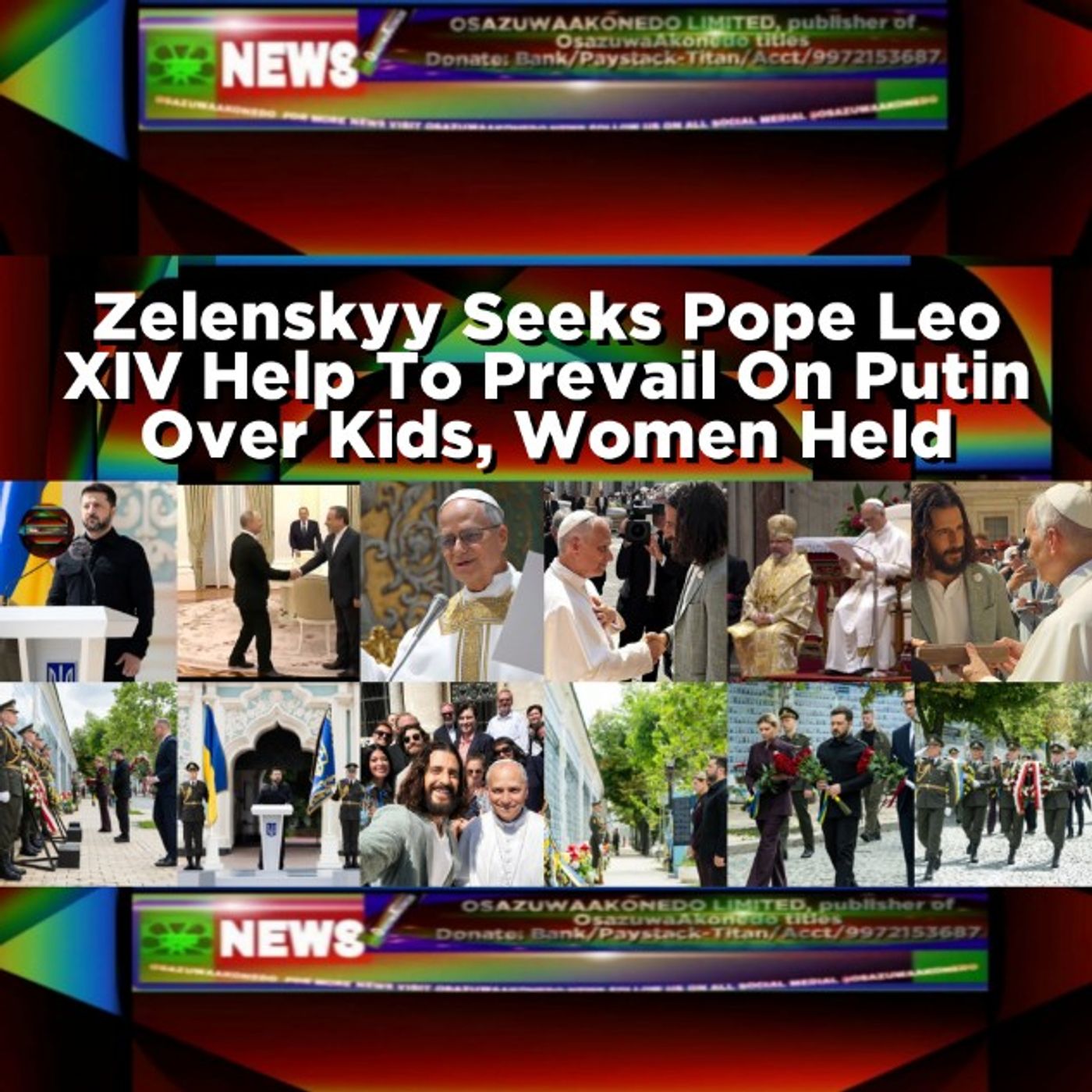 OsazuwaAkonedo Audio ~ Zelenskyy Seeks Pope Leo XIV Help To Prevail On Putin Over Kids, Women Held