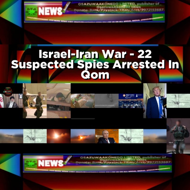 Israel-Iran War - 22 Suspected Spies Arrested In Qom