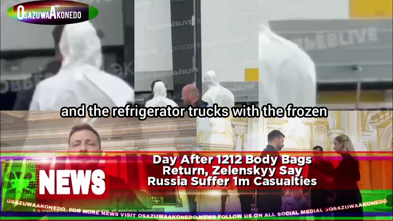 OsazuwaAkonedo NewsReelThread ~ Day After 1212 Body Bags Return, Zelenskyy Say Russia Suffer 1m Casualties