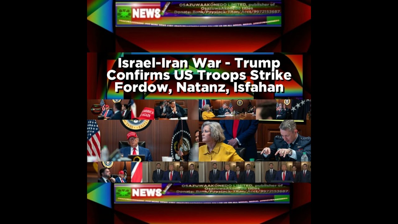 OsazuwaAkonedo Podcast Video ~ Israel-Iran War - Trump Confirms US Troops Strike Fordow, Natanz, Isfahan