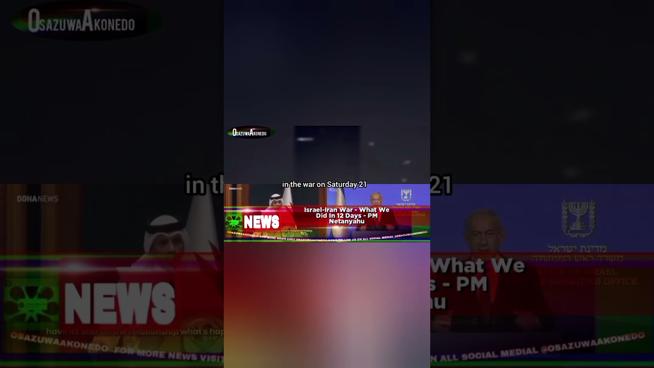 OsazuwaAkonedo ReelNews ~ Israel-Iran War - What We Did In 12 Days - PM Netanyahu