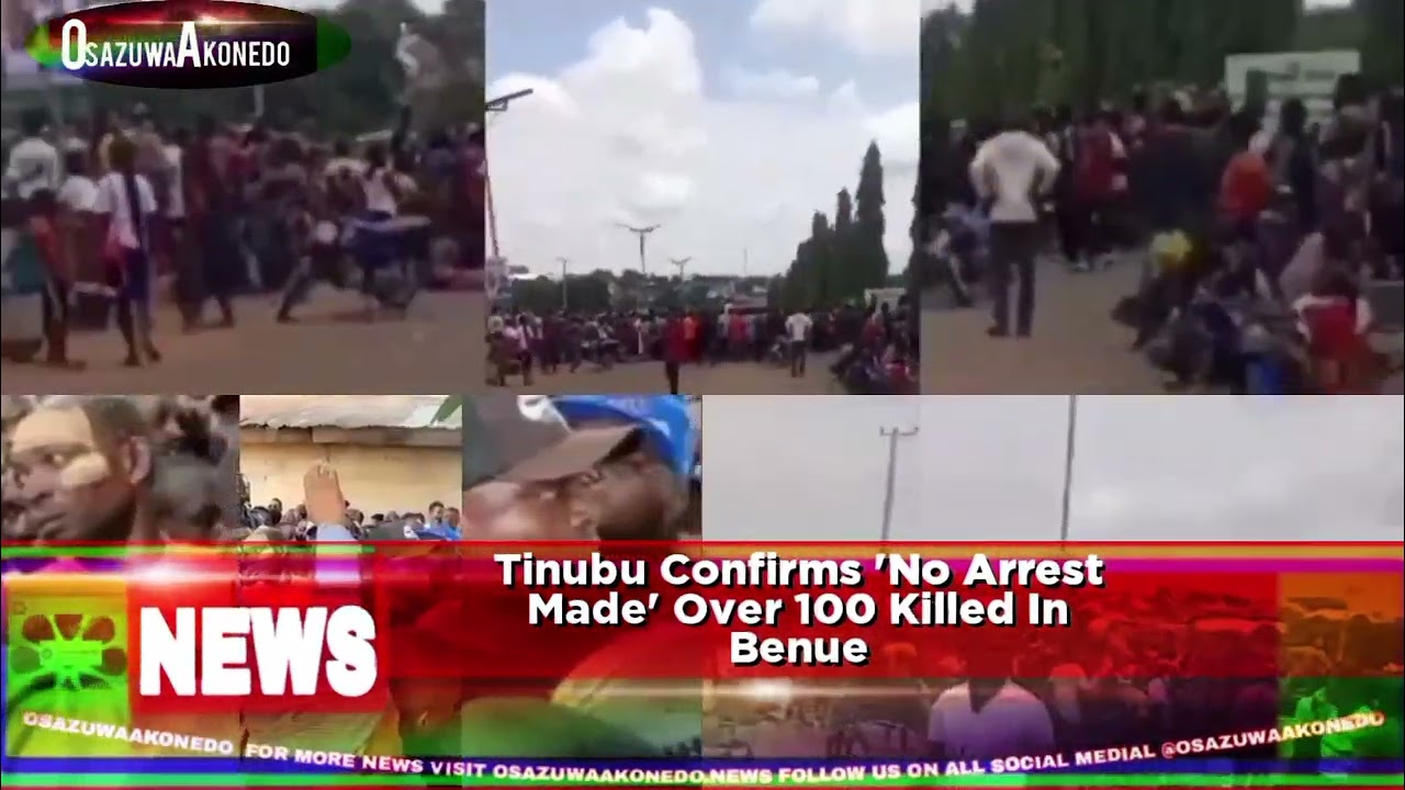OsazuwaAkonedo NewsReelThread ~ Tinubu Confirms 'No Arrest Made' Over 100 Killed In Benue