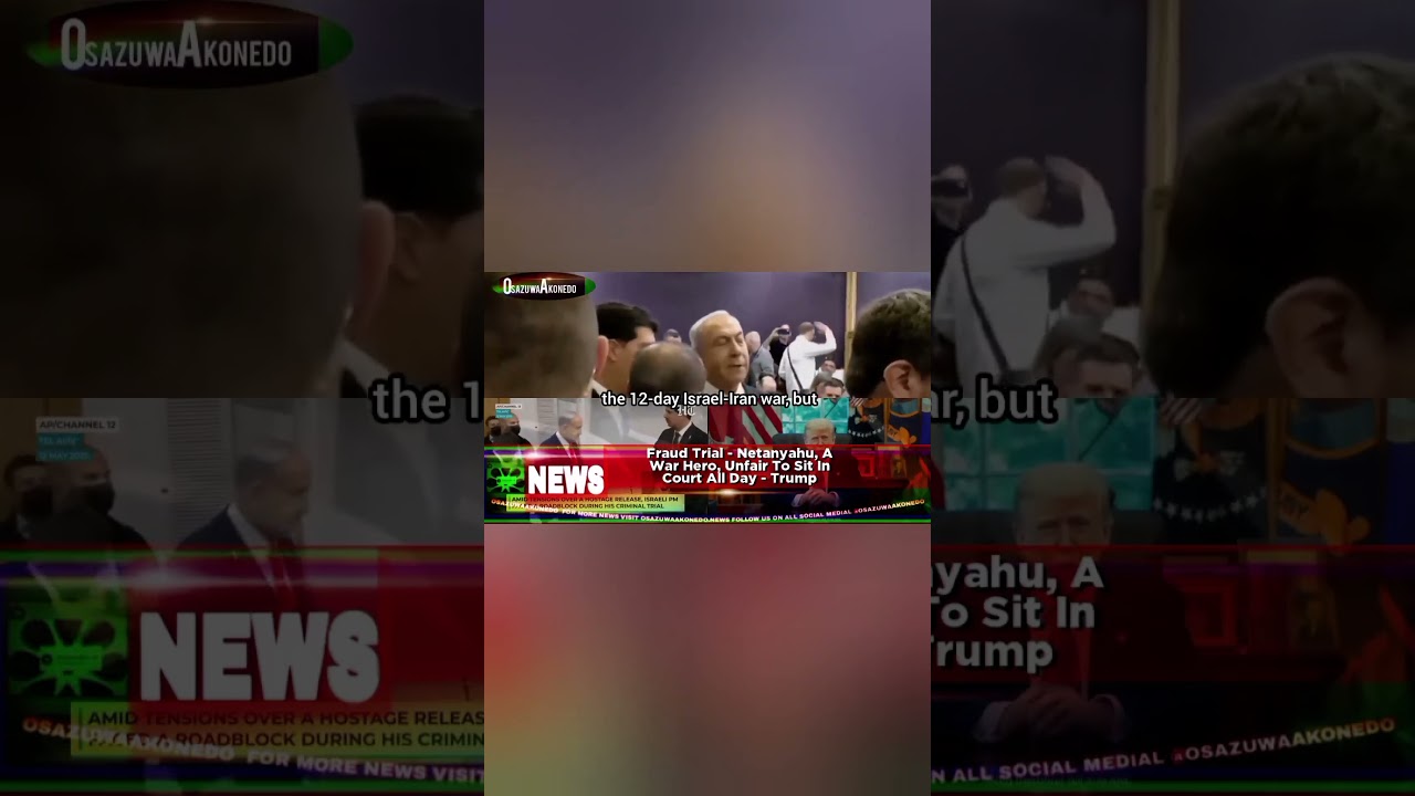 OsazuwaAkonedo ReelNews ~ Fraud Trial - Netanyahu, A War Hero, Unfair To Sit In Court All Day - Trump