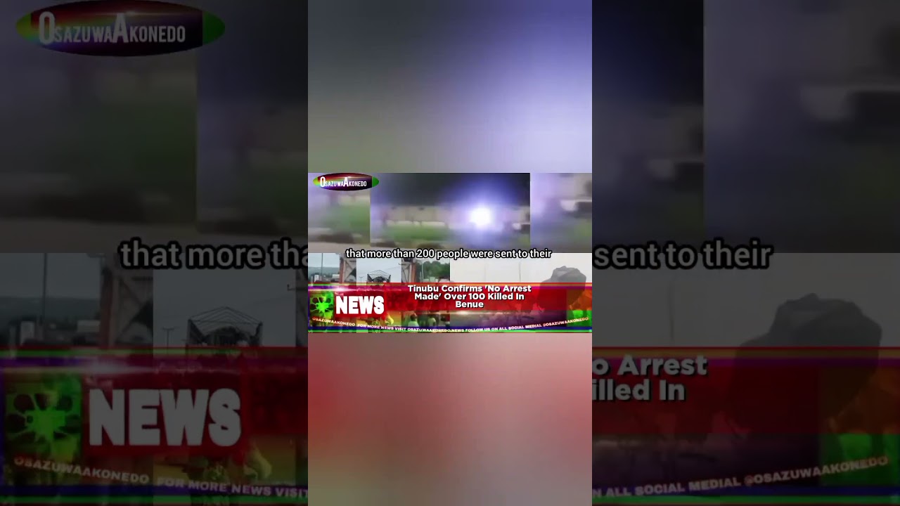 OsazuwaAkonedo ReelNews ~ Tinubu Confirms 'No Arrest Made' Over 100 Killed In Benue