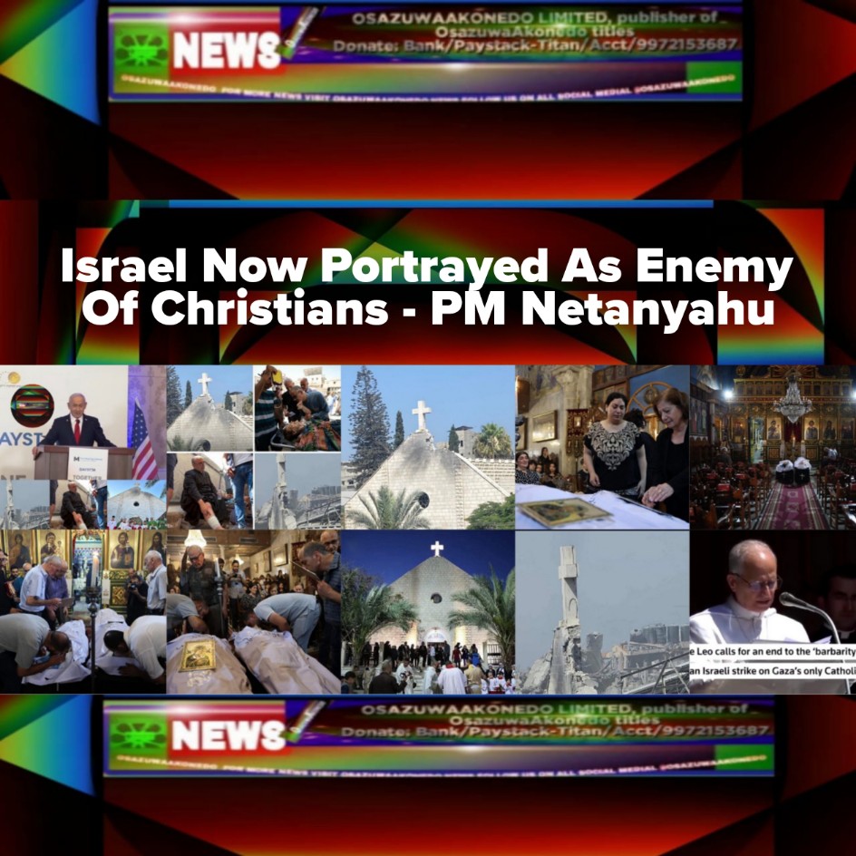 Israel Now Portrayed As Enemy Of Christians - PM Netanyahu