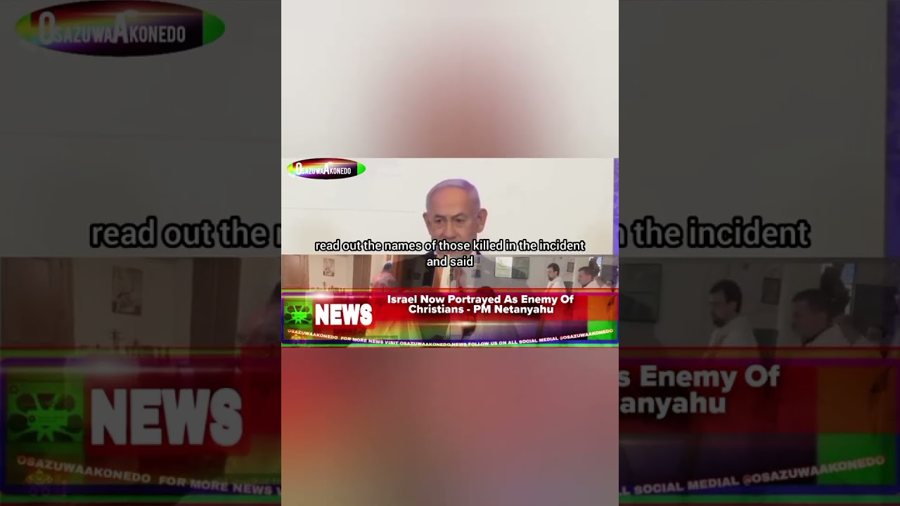 OsazuwaAkonedo BriefRecall ~ Israel Now Portrayed As Enemy Of Christians - PM Netanyahu