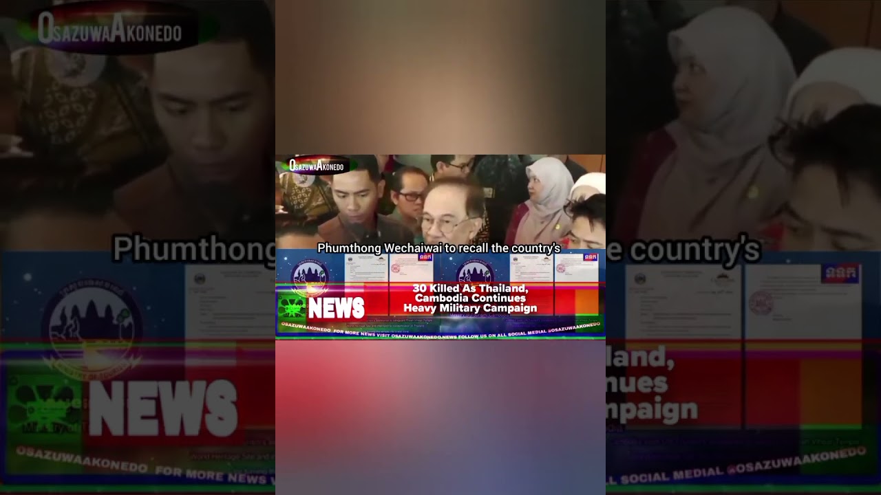 OsazuwaAkonedo BriefRecall ~ 30 Killed As Thailand, Cambodia Continues Heavy Military Campaign