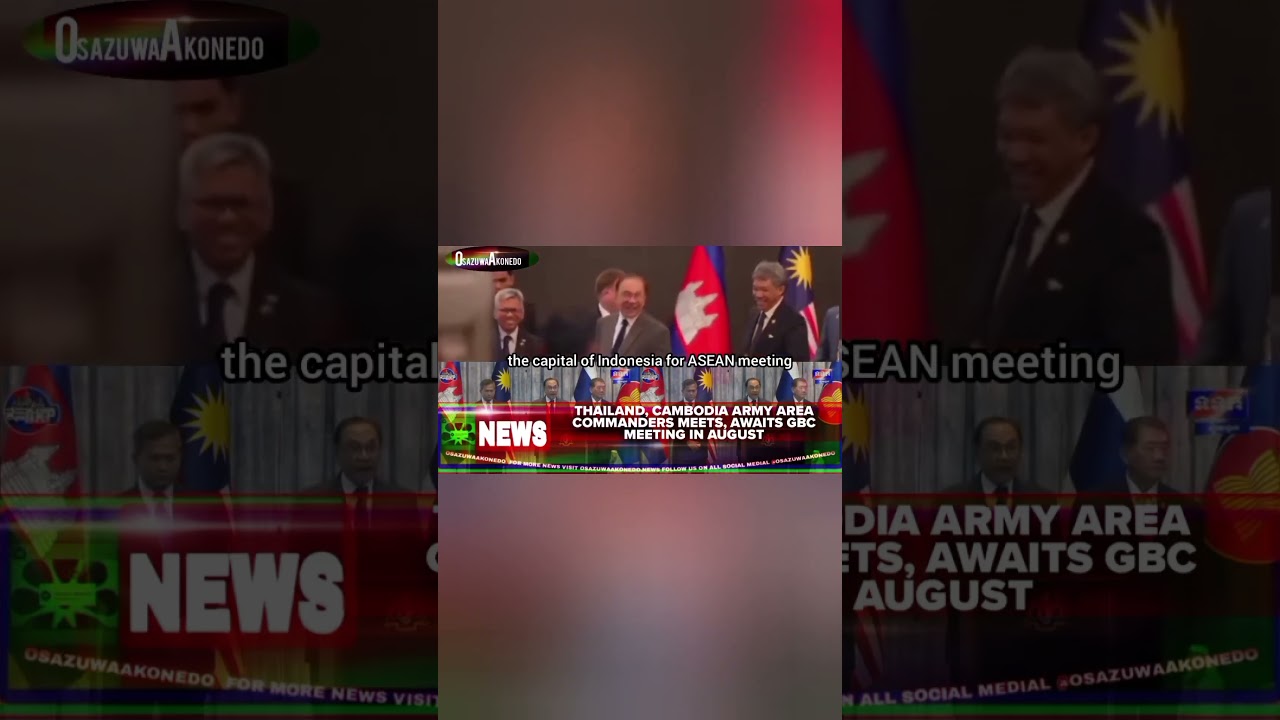 OsazuwaAkonedo ReelNews ~ Thailand, Cambodia Army Area Commanders Meets, Awaits GBC Meeting In August