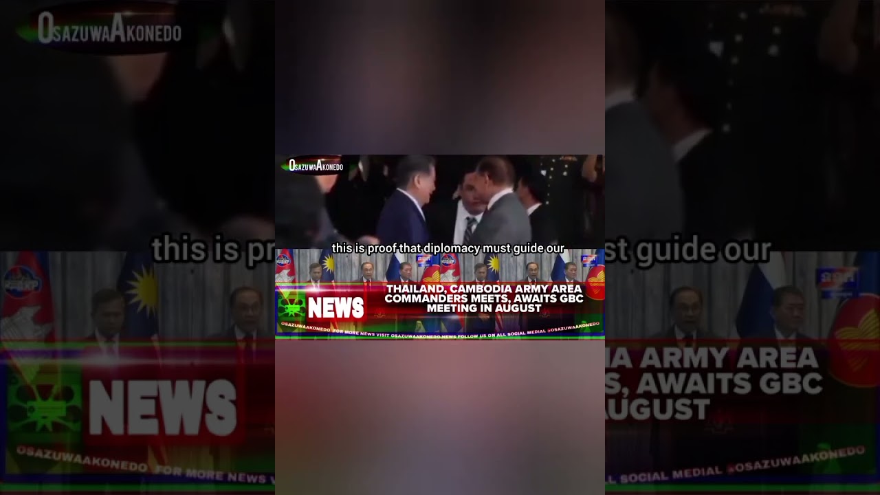 OsazuwaAkonedo BriefRecall ~ Thailand, Cambodia Army Area Commanders Meets, Awaits GBC Meeting In August