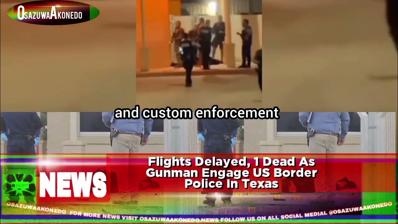 OsazuwaAkonedo ShortReel ~ Flights Delayed, 1 Dead As Gunman Engage US Border Police In Texas