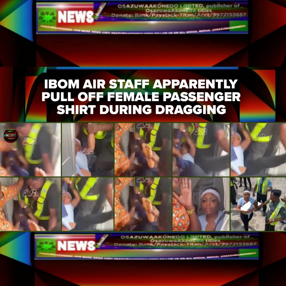 Ibom Air Staff Apparently Pull Off Female Passenger Shirt During Dragging