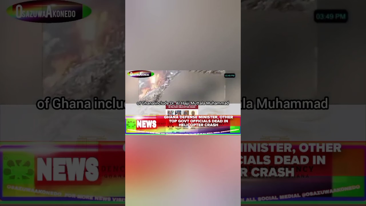 OsazuwaAkonedo ReelNews ~ Ghana Defense Minister, Other Top Govt Officials Dead In Helicopter Crash