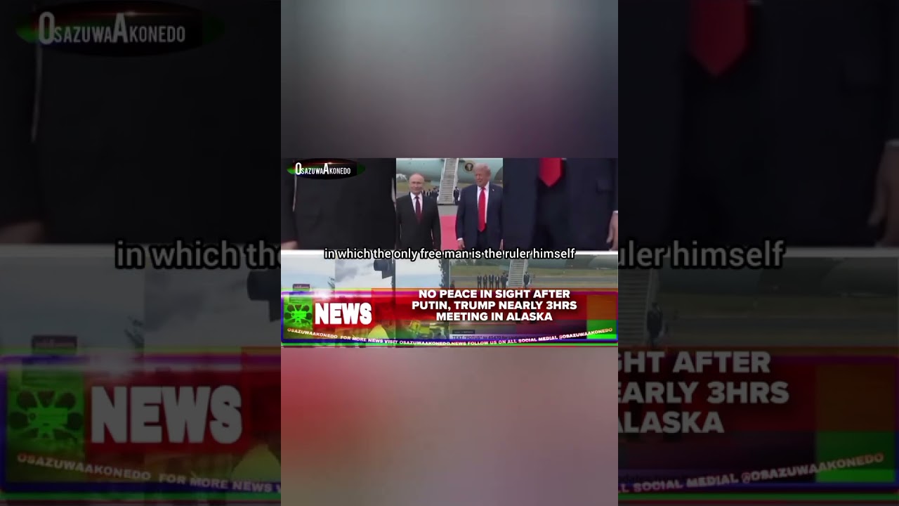 OsazuwaAkonedo BriefRecall ~ No Peace In Sight After Putin, Trump Nearly 3hrs Meeting In Alaska