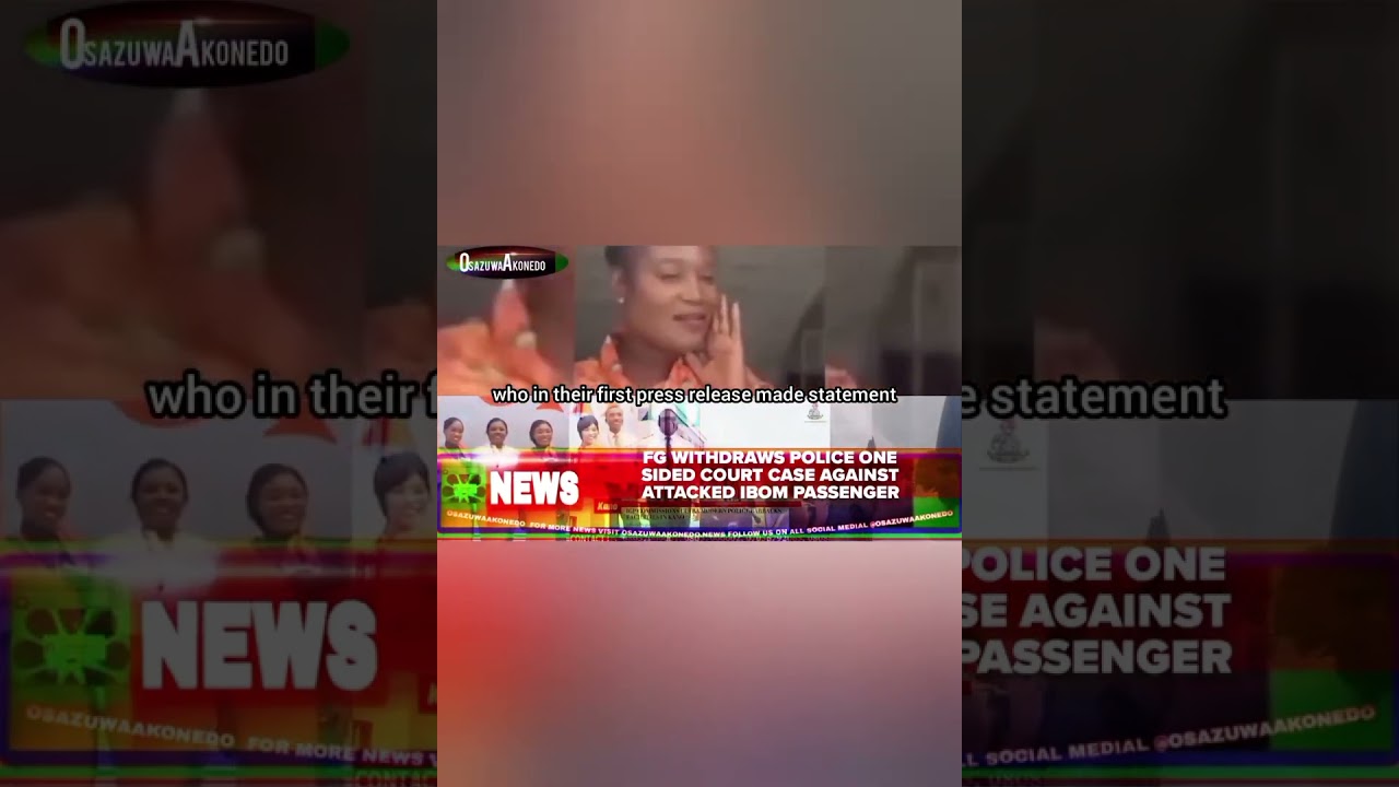 OsazuwaAkonedo BriefRecall ~ FG Withdraws Police One Sided Court Case Against Attacked Ibom Passenger