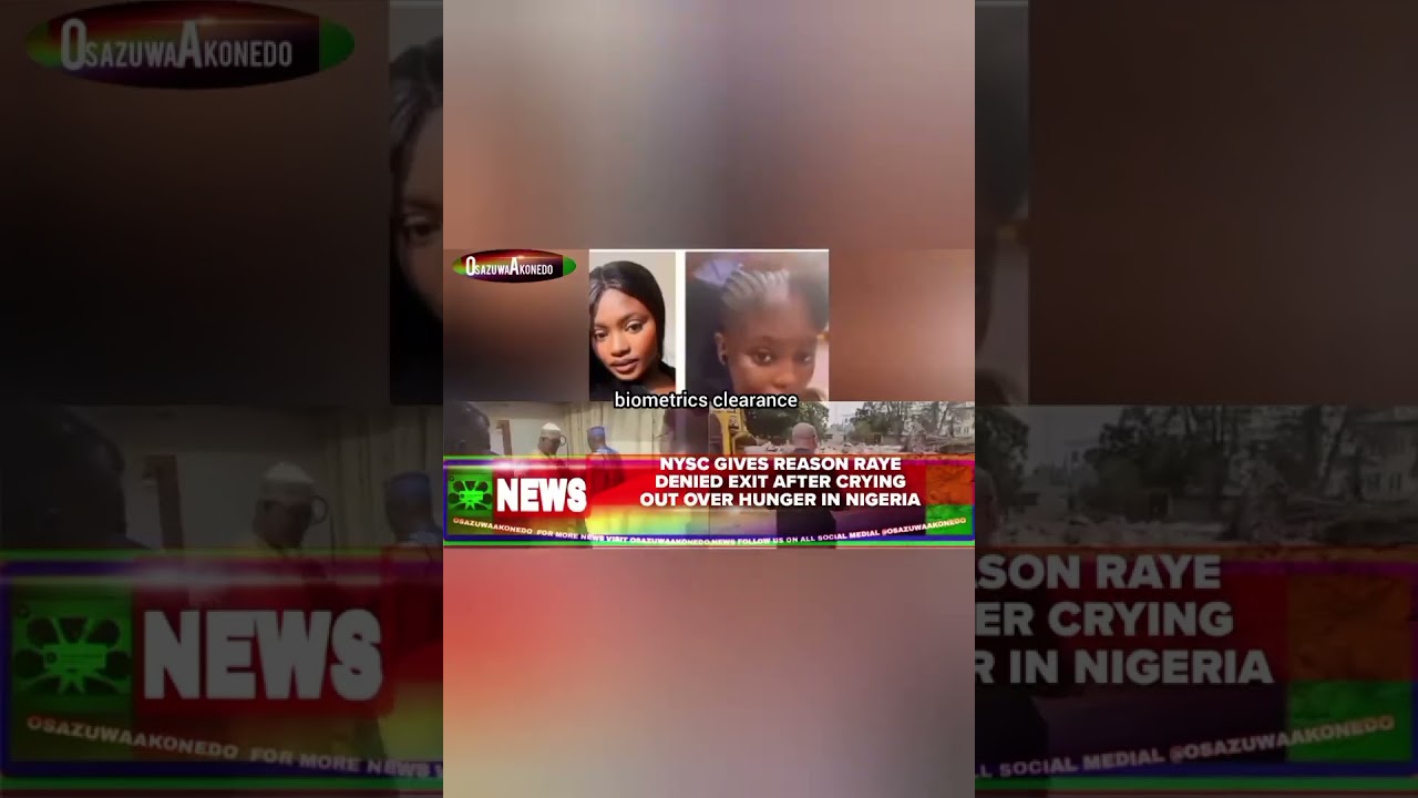 OsazuwaAkonedo BriefRecall ~ NYSC Gives Reason Raye Denied Exit After Crying Out Over Hunger In Nigeria