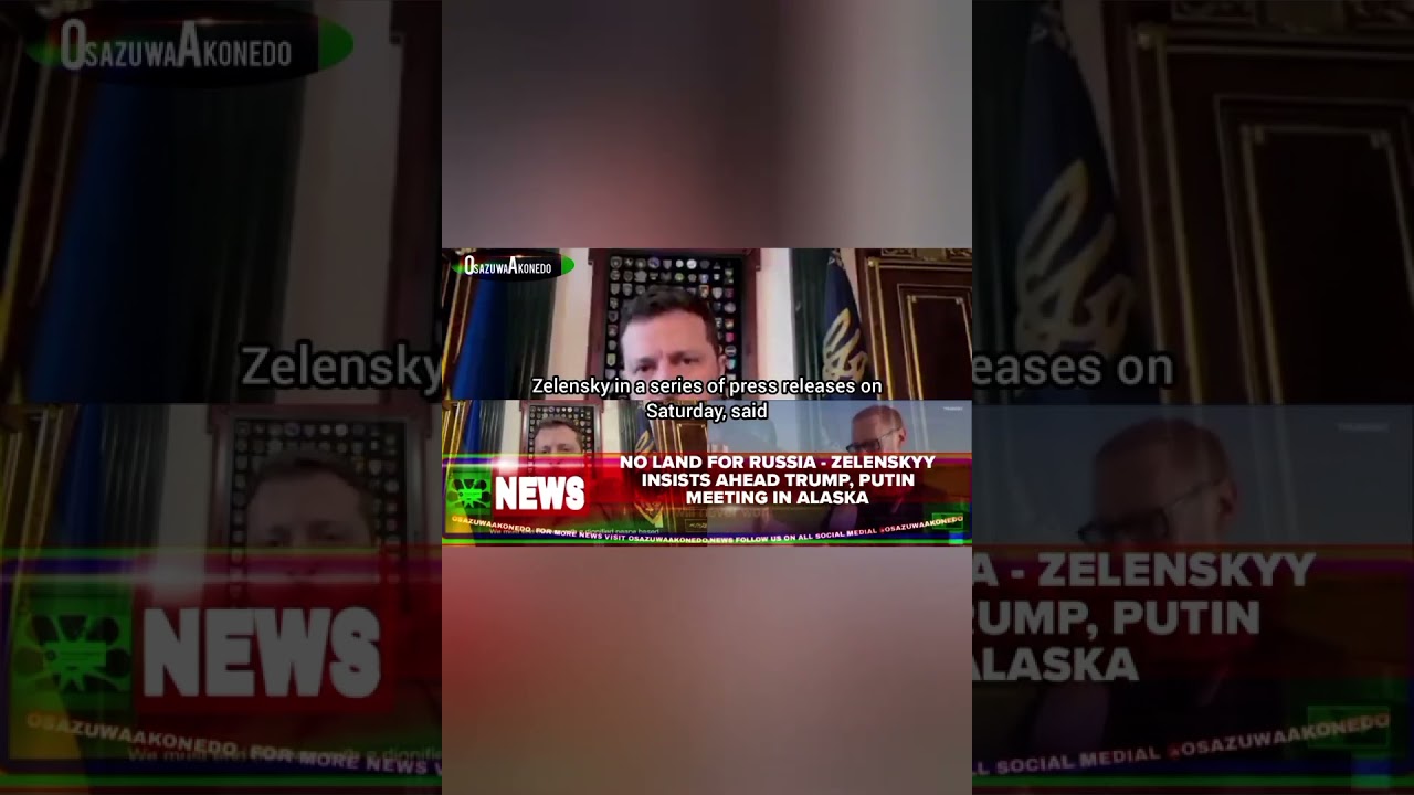 OsazuwaAkonedo BriefRecall ~ No Land For Russia - Zelenskyy Insists Ahead Trump, Putin Meeting In Alaska