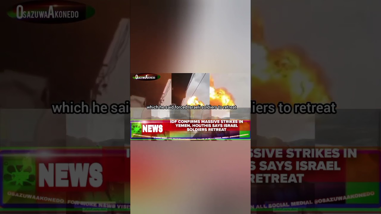 OsazuwaAkonedo ReelNews ~ IDF Confirms Massive Strikes In Yemen, Houthis Says Israel Soldiers Retreat