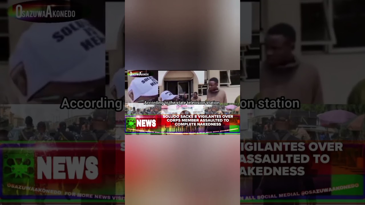 OsazuwaAkonedo ReelNews ~ Soludo Sacks 8 Vigilantes Over Corps Member Assaulted To Complete Nakedness