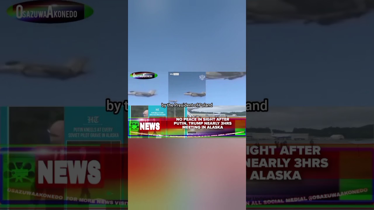 OsazuwaAkonedo ReelNews ~ No Peace In Sight After Putin, Trump Nearly 3hrs Meeting In Alaska