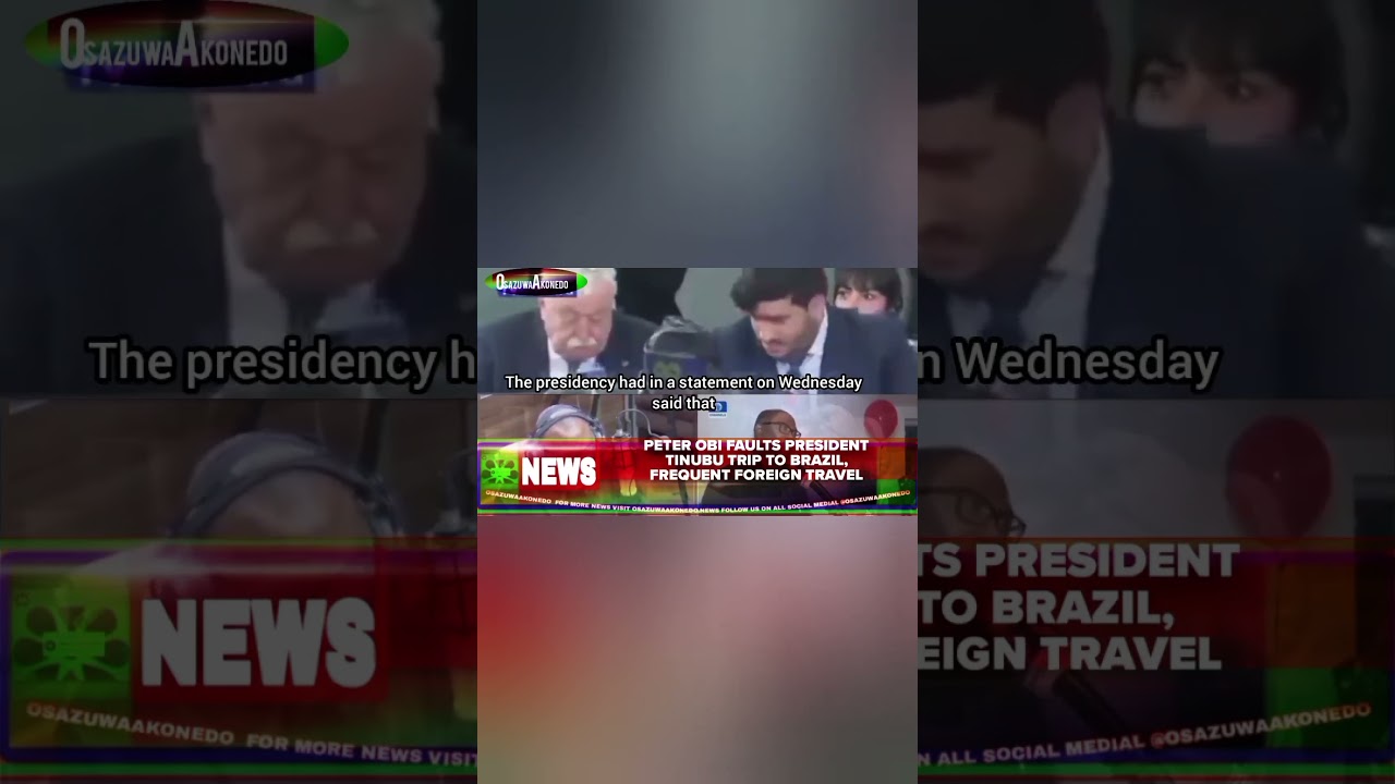 OsazuwaAkonedo ReelNews ~ Peter Obi Faults President Tinubu Trip To Brazil, Frequent Foreign Travel