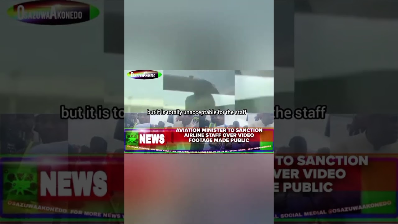 OsazuwaAkonedo BriefRecall ~ Aviation Minister To Sanction Airline Staff Over Video Footage Made Public