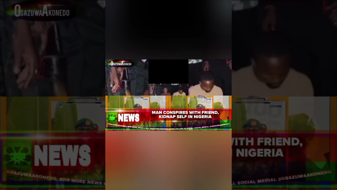 OsazuwaAkonedo BriefRecall ~ Man Conspires With Friend, Kidnap Self In Nigeria