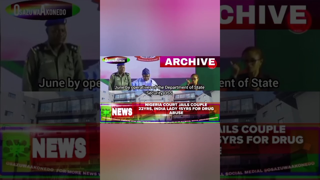 OsazuwaAkonedo BriefRecall ~ Nigeria Court Jails Couple 22yrs, India Lady 15yrs For Drug Abuse