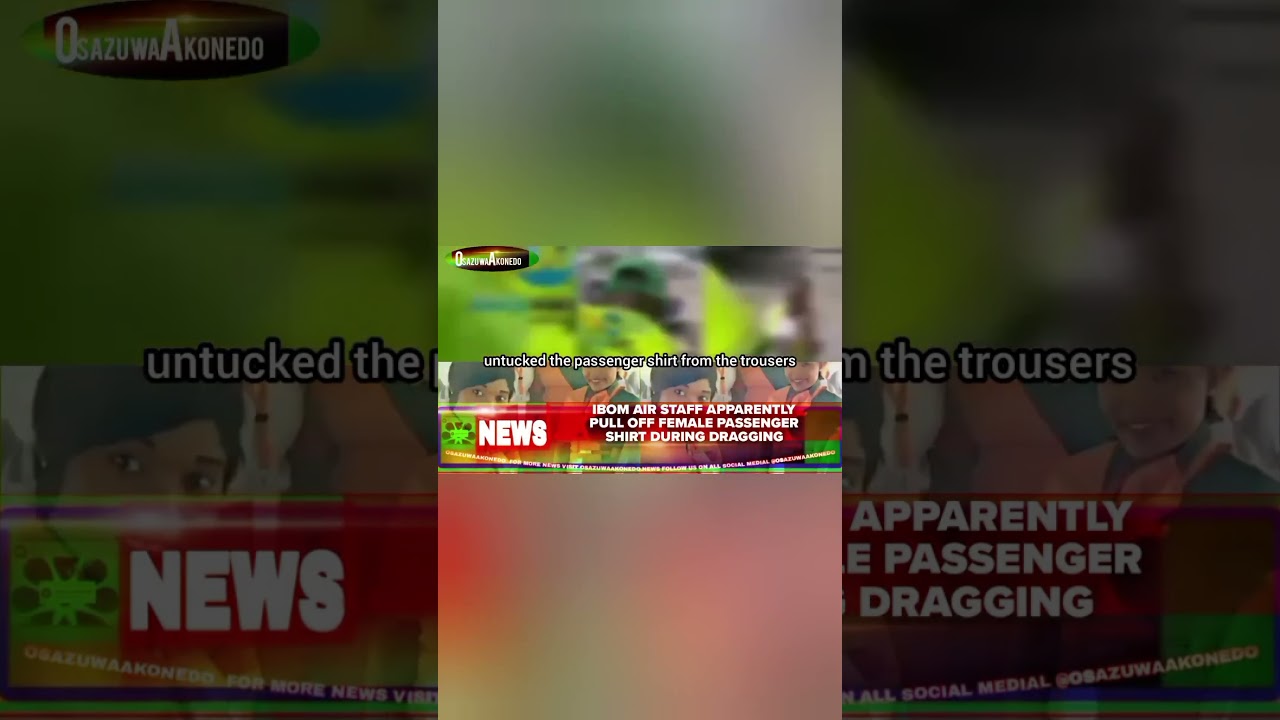OsazuwaAkonedo ReelNews ~ Ibom Air Staff Apparently Pull Off Female Passenger Shirt During Dragging