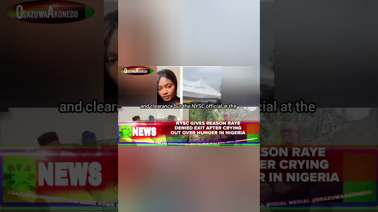 OsazuwaAkonedo Video ~ NYSC Gives Reason Raye Denied Exit After Crying Out Over Hunger In Nigeria 1