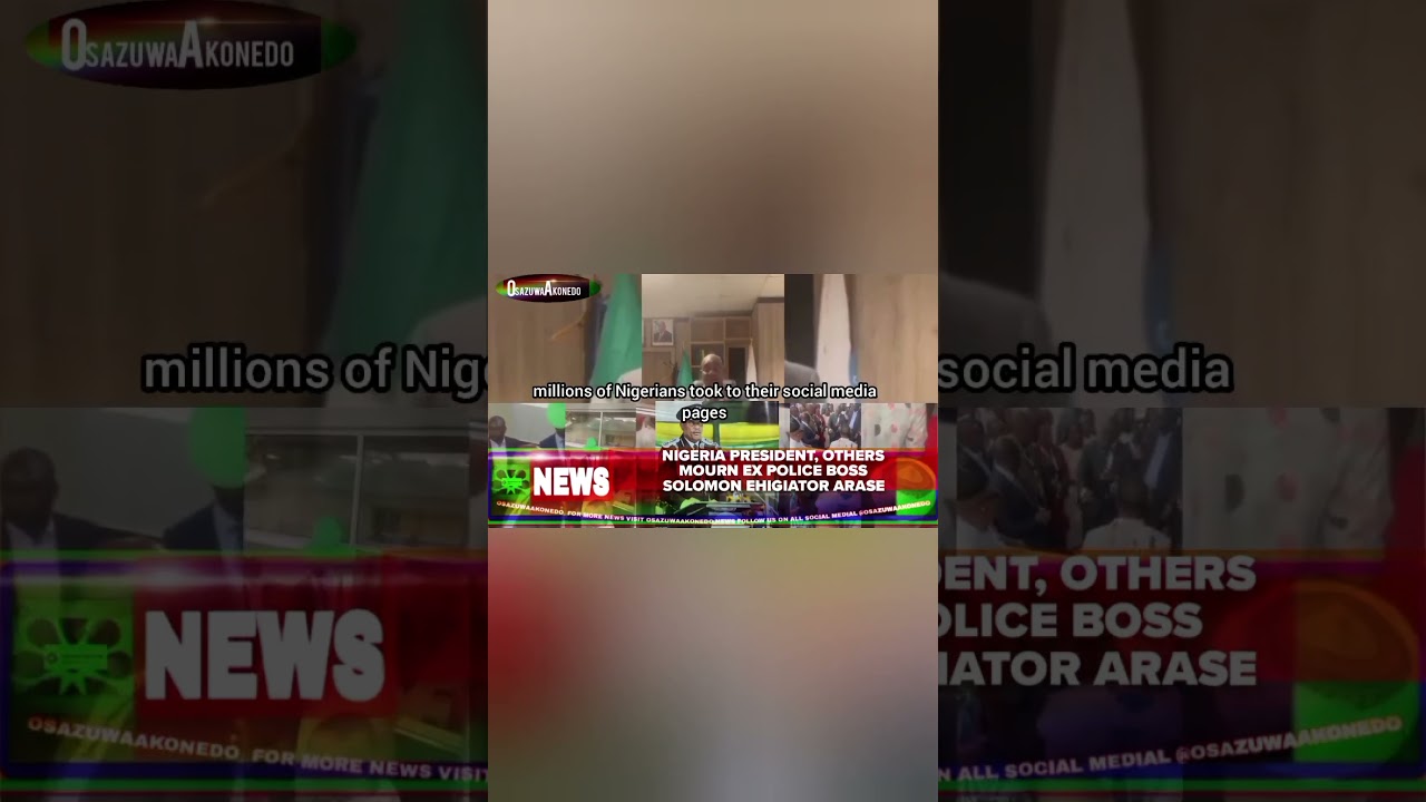 OsazuwaAkonedo ReelNews ~ Nigeria President, Others Mourn Ex Police Boss Solomon Ehigiator Arase