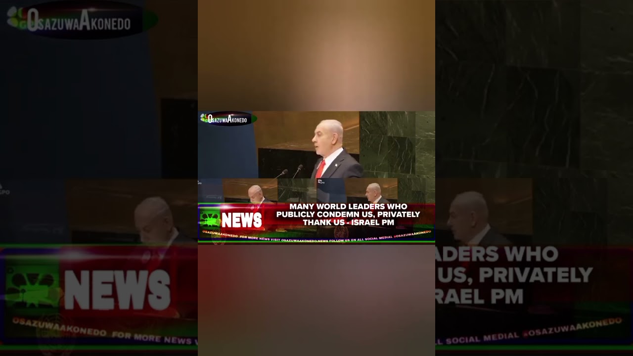 OsazuwaAkonedo BriefRecall ~ Many World Leaders Who Publicly Condemn Us, Privately Thank Us Israel PM