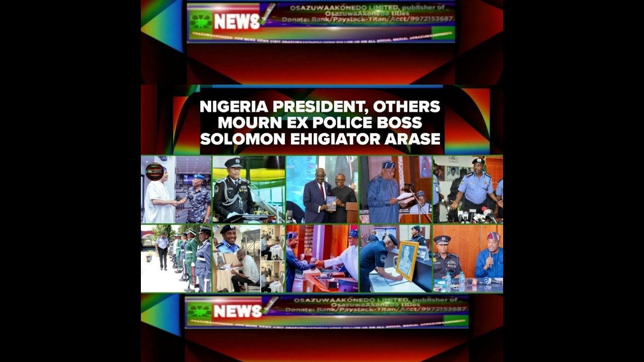 OsazuwaAkonedo Podcast Video ~ Nigeria President, Others Mourn Ex Police Boss Solomon Ehigiator Arase