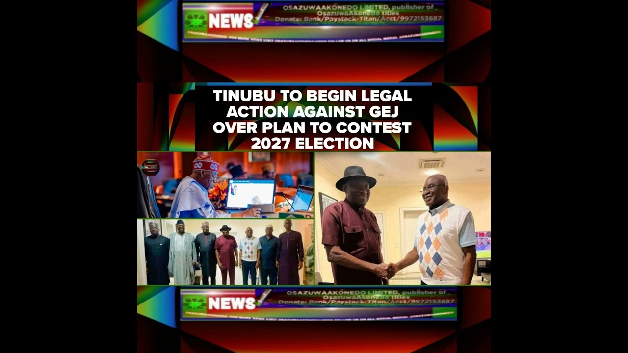 OsazuwaAkonedo Podcast Video ~ Tinubu To Begin Legal Action Against GEJ Over Plan To Contest 2027 Election