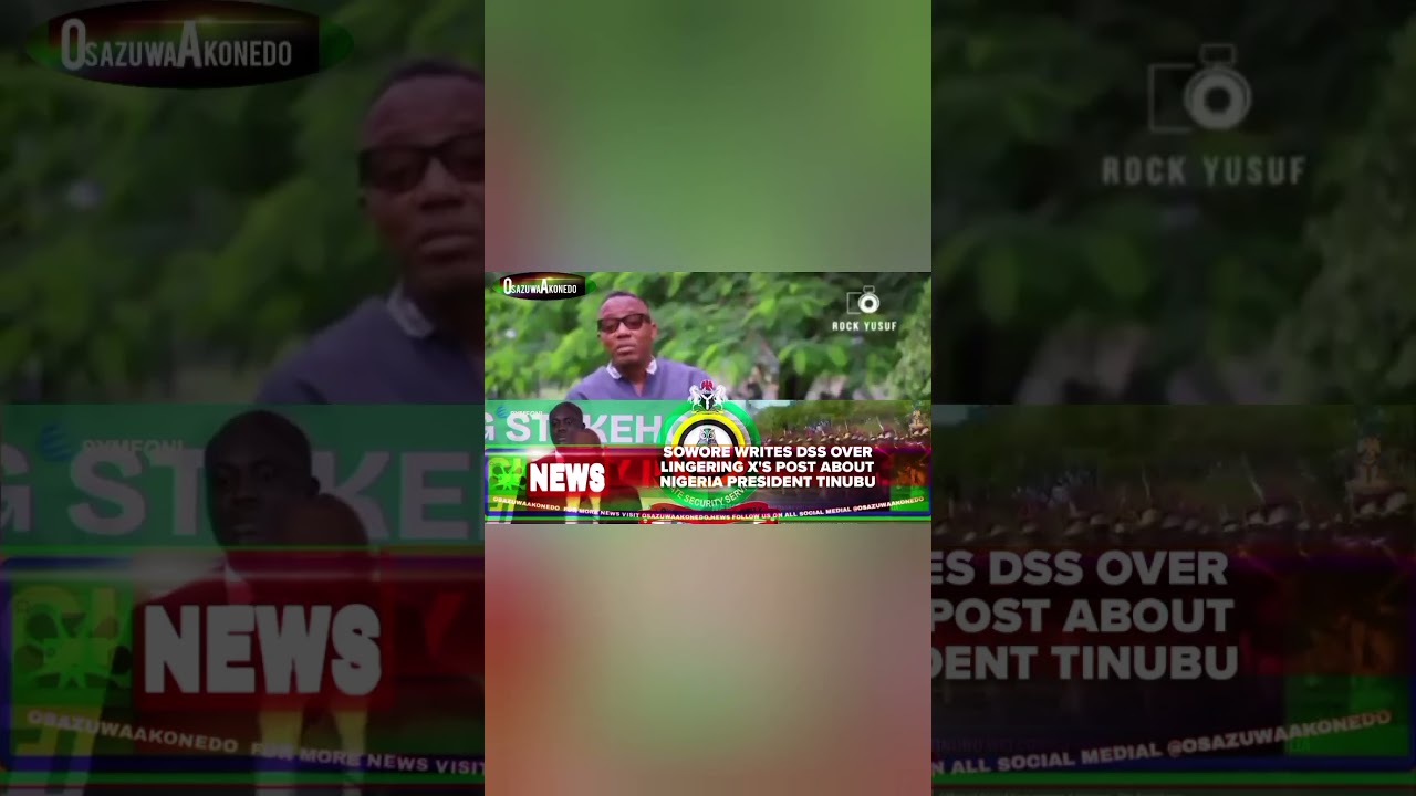 OsazuwaAkonedo ReelNews ~ Sowore Writes DSS Over Lingering X's Post About Nigeria President Tinubu