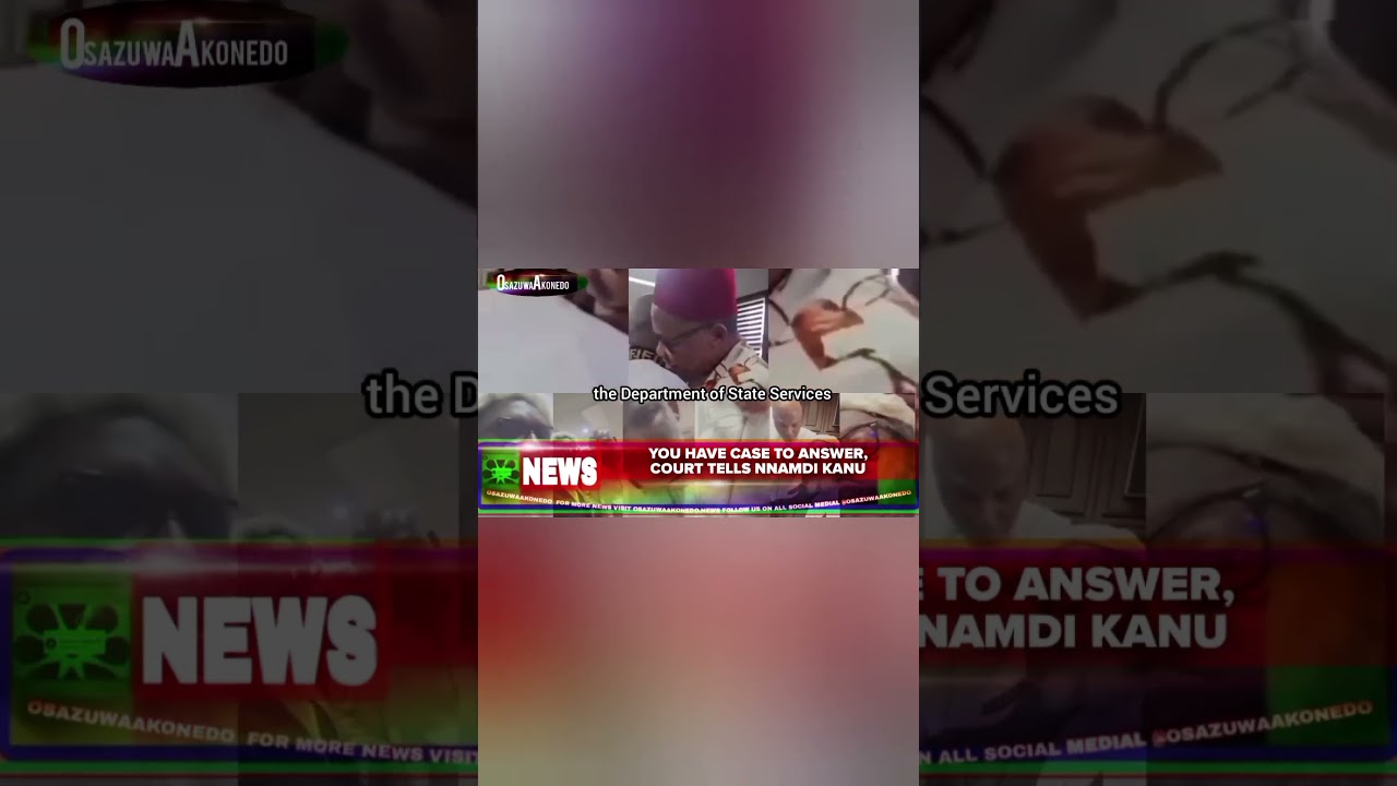 OsazuwaAkonedo ReelNews ~ You Have Case To Answer, Court Tells Nnamdi Kanu