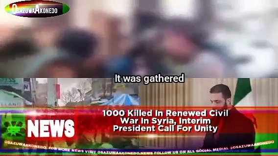 Video ~ 1000 Killed In Renewed Civil War In Syria, Interim President Call For Unity