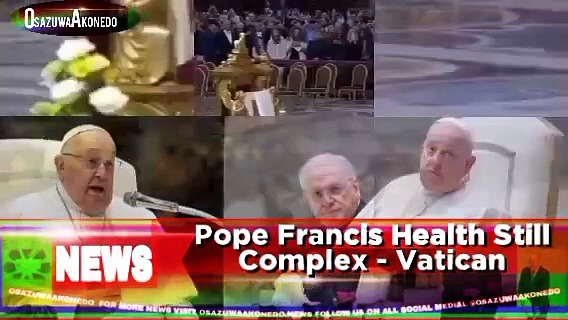 Video ~ Pope Francis Health Still Complex – Vatican