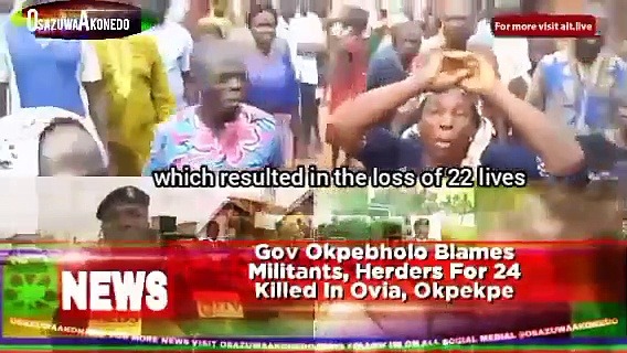 Video ~ Gov Okpebholo Blames Militants, Herders For 24 Killed In Ovia, Okpekpe