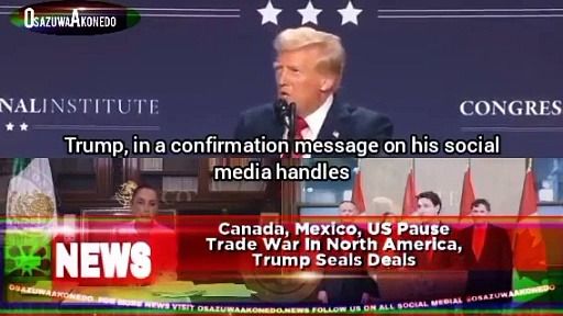 Video ~ Canada, Mexico, US Pause Trade War In North America, Trump Seals Deals