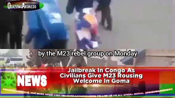 Video ~ Jailbreak In Congo As Civilians Give M23 Rousing Welcome In Goma