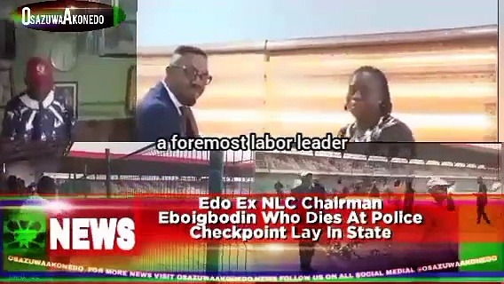 Video ~ Edo Ex NLC Chairman Eboigbodin Who Dies At Police Checkpoint Lay In State